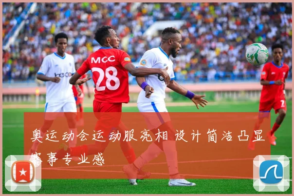 奥运动会运动服亮相 设计简洁凸显赛事专业感