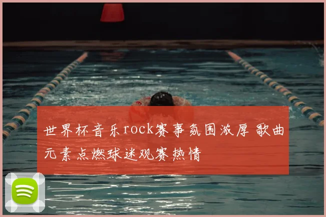 世界杯音乐rock赛事氛围浓厚 歌曲元素点燃球迷观赛热情