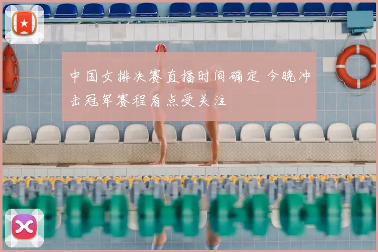 中国女排决赛直播时间确定 今晚冲击冠军赛程看点受关注