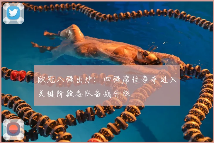 欧冠八强出炉:四强席位争夺进入关键阶段各队备战升级