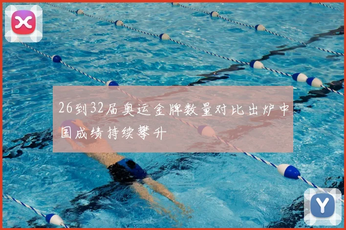 26到32届奥运金牌数量对比出炉中国成绩持续攀升