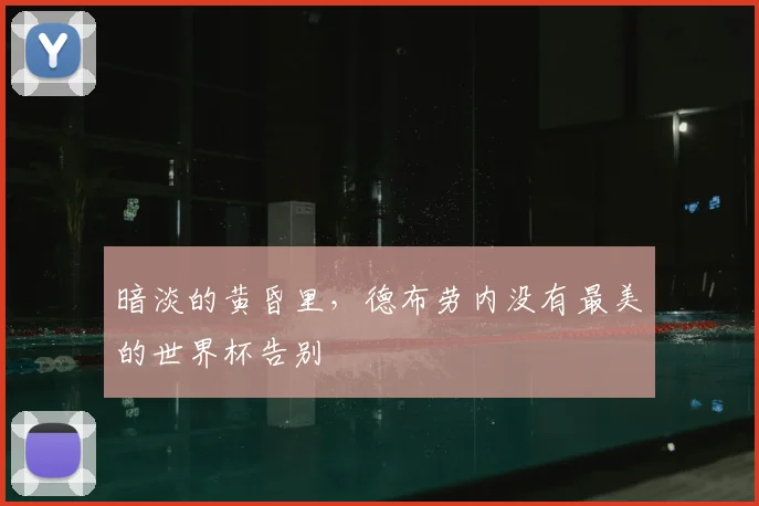 暗淡的黄昏里,德布劳内没有最美的世界杯告别