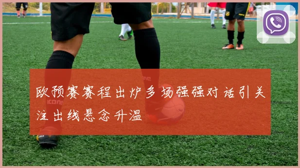 欧预赛赛程出炉多场强强对话引关注出线悬念升温