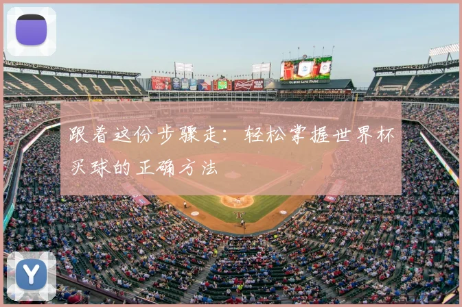 跟着这份步骤走:轻松掌握世界杯买球的正确方法